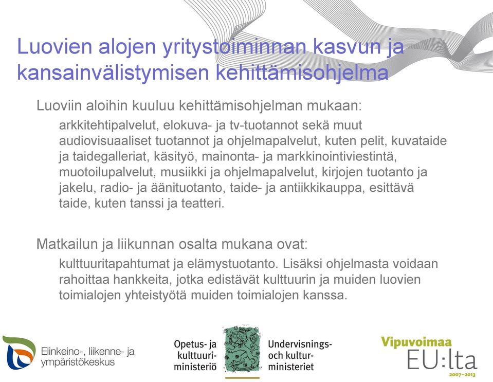 ohjelmapalvelut, kirjojen tuotanto ja jakelu, radio- ja äänituotanto, taide- ja antiikkikauppa, esittävä taide, kuten tanssi ja teatteri.