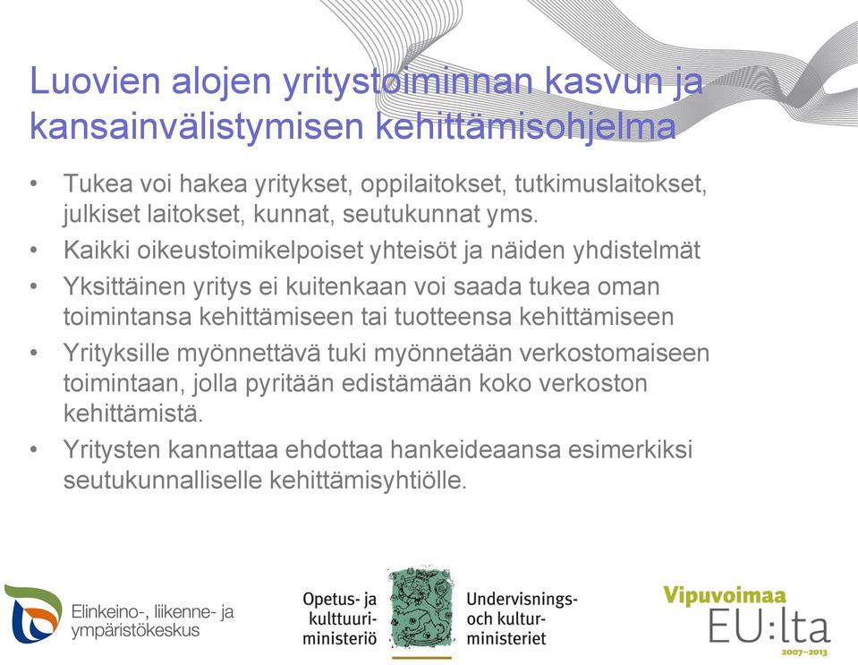 Kaikki oikeustoimikelpoiset yhteisöt ja näiden yhdistelmät Yksittäinen yritys ei kuitenkaan voi saada tukea oman toimintansa kehittämiseen tai