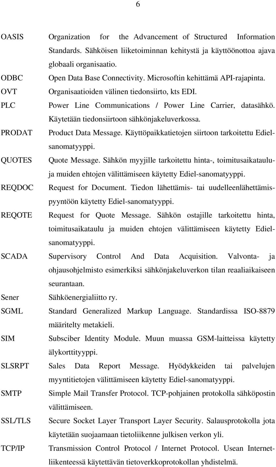 PRODAT Product Data Message. Käyttöpaikkatietojen siirtoon tarkoitettu Edielsanomatyyppi. QUOTES Quote Message.