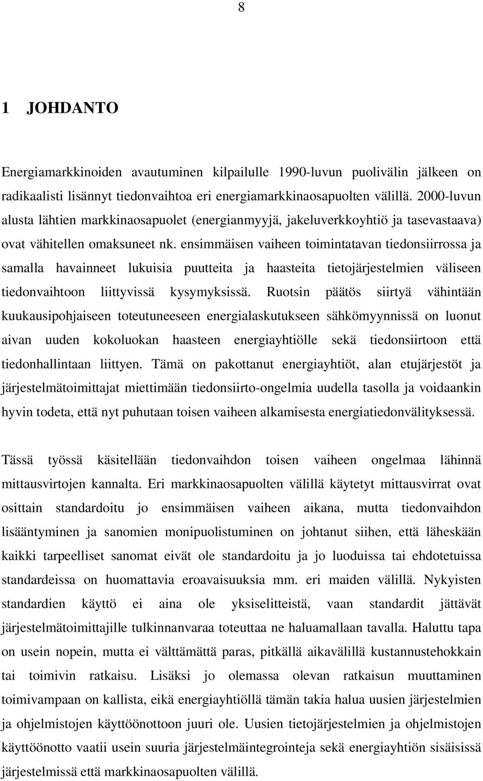 ensimmäisen vaiheen toimintatavan tiedonsiirrossa ja samalla havainneet lukuisia puutteita ja haasteita tietojärjestelmien väliseen tiedonvaihtoon liittyvissä kysymyksissä.