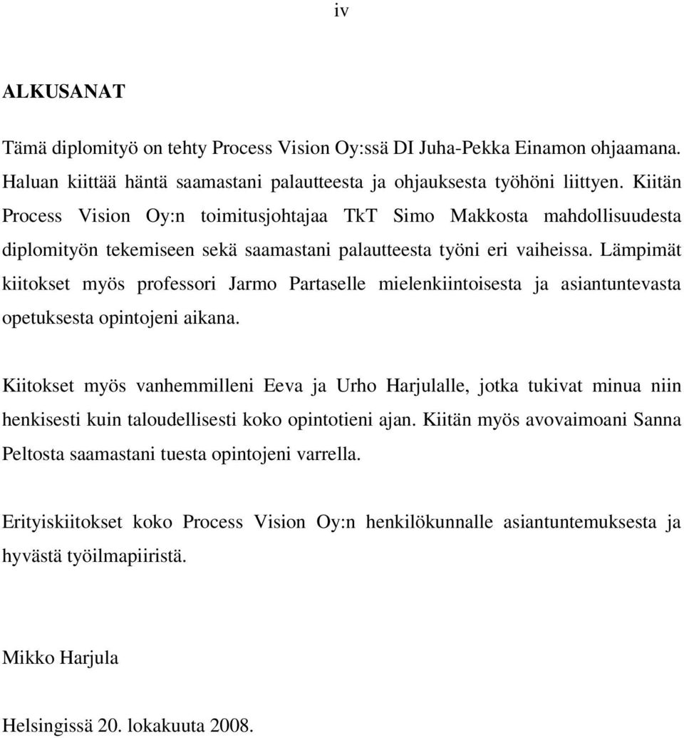 Lämpimät kiitokset myös professori Jarmo Partaselle mielenkiintoisesta ja asiantuntevasta opetuksesta opintojeni aikana.