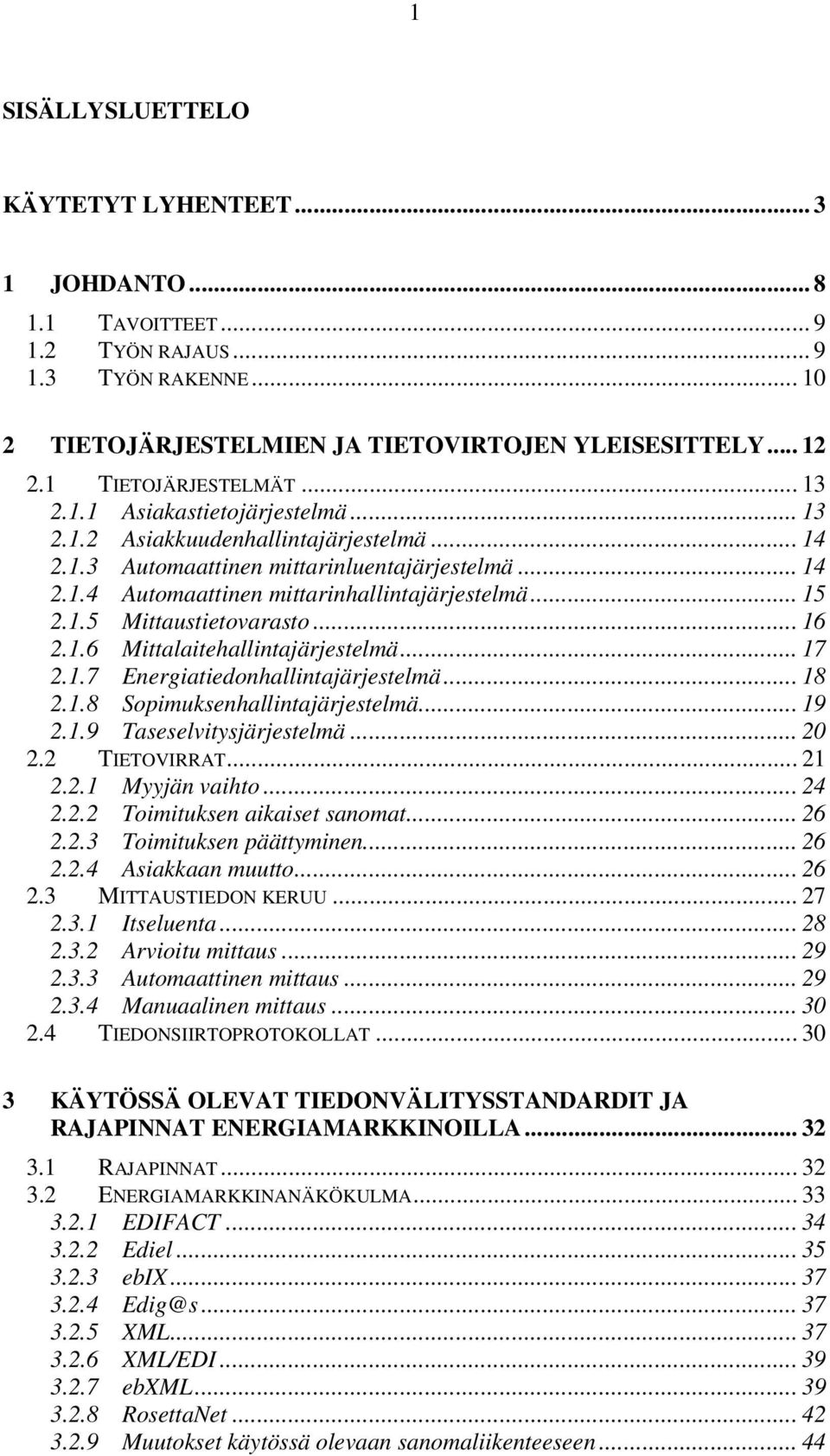 .. 15 2.1.5 Mittaustietovarasto... 16 2.1.6 Mittalaitehallintajärjestelmä... 17 2.1.7 Energiatiedonhallintajärjestelmä... 18 2.1.8 Sopimuksenhallintajärjestelmä... 19 2.1.9 Taseselvitysjärjestelmä.