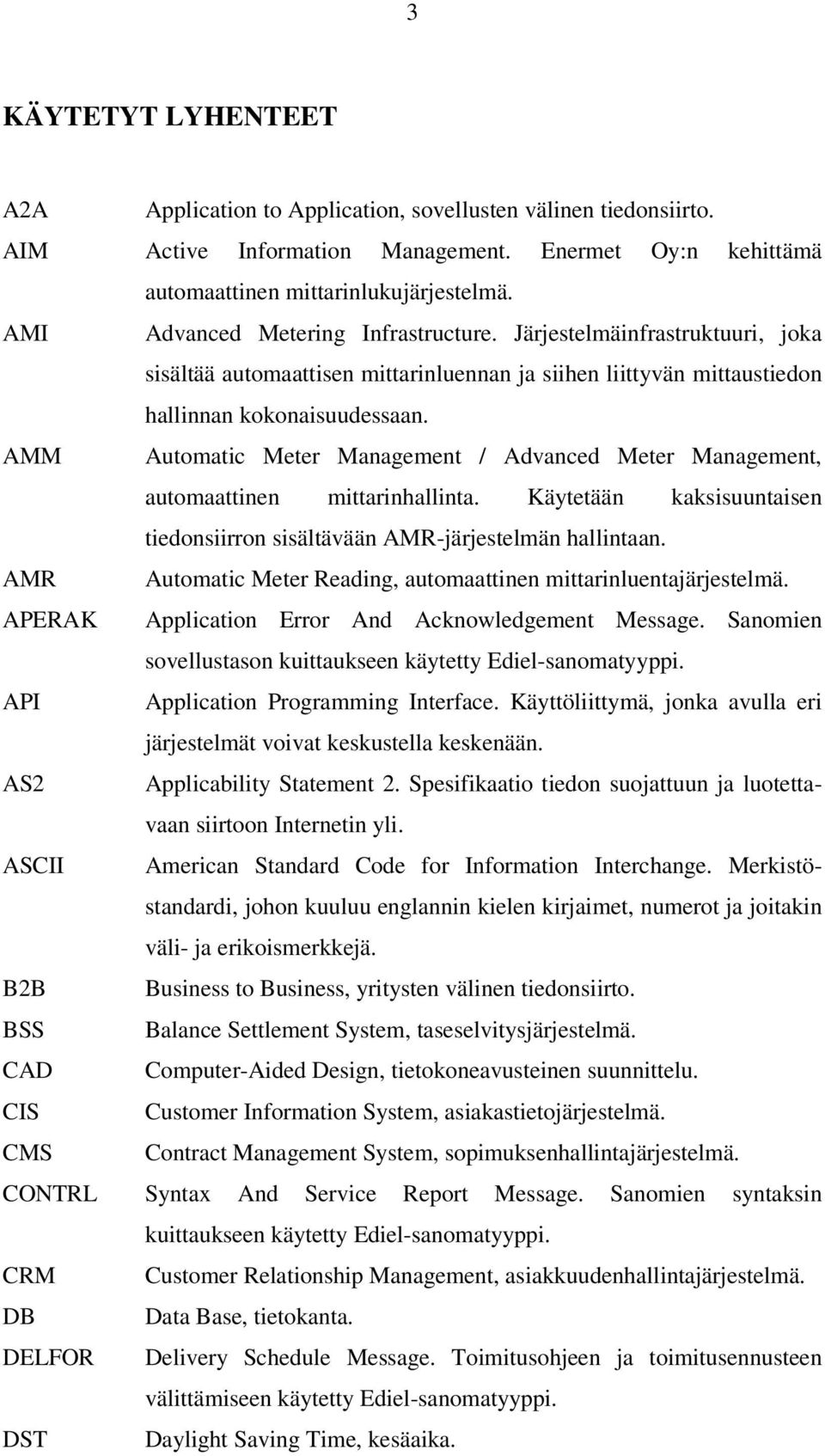 AMM Automatic Meter Management / Advanced Meter Management, automaattinen mittarinhallinta. Käytetään kaksisuuntaisen tiedonsiirron sisältävään AMR-järjestelmän hallintaan.