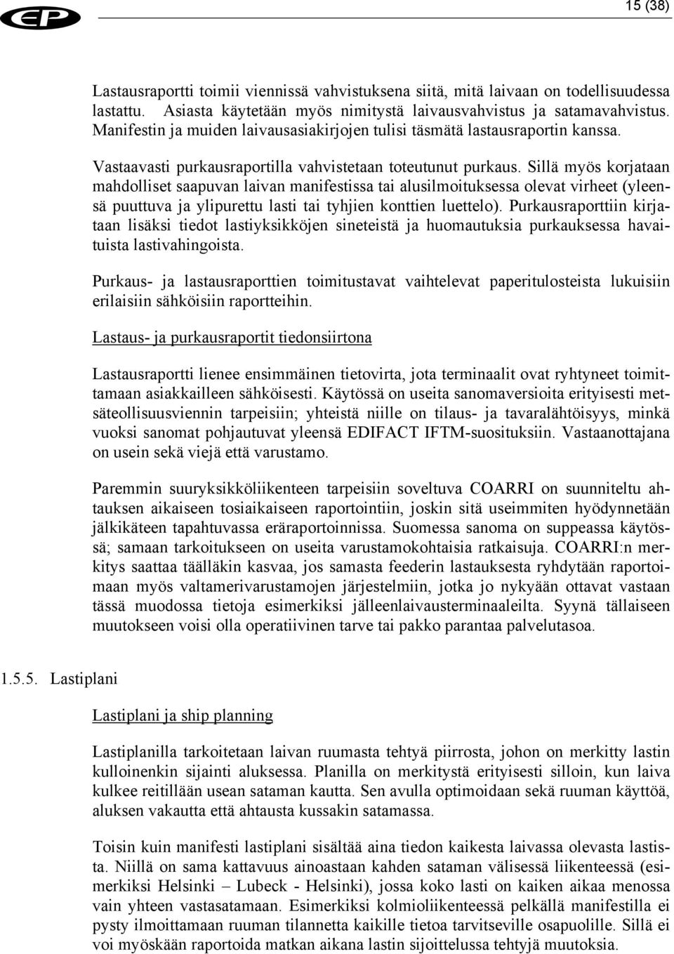 Sillä myös korjataan mahdolliset saapuvan laivan manifestissa tai alusilmoituksessa olevat virheet (yleensä puuttuva ja ylipurettu lasti tai tyhjien konttien luettelo).