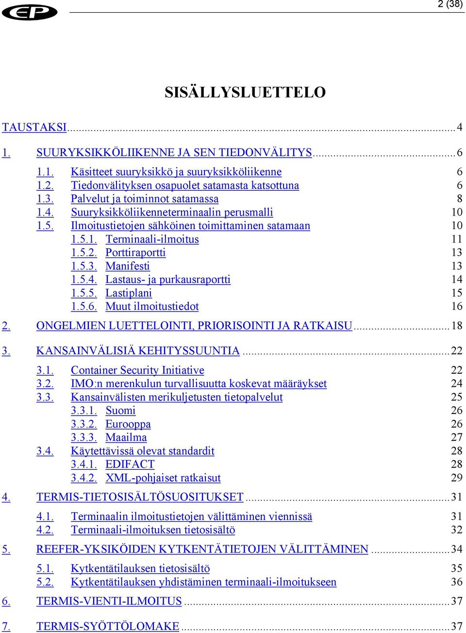 5.5. Lastiplani 15 1.5.6. Muut ilmoitustiedot 16 2. ONGELMIEN LUETTELOINTI, PRIORISOINTI JA RATKAISU...18 3. KANSAINVÄLISIÄ KEHITYSSUUNTIA...22 3.1. Container Security Initiative 22 3.2. IMO:n merenkulun turvallisuutta koskevat määräykset 24 3.