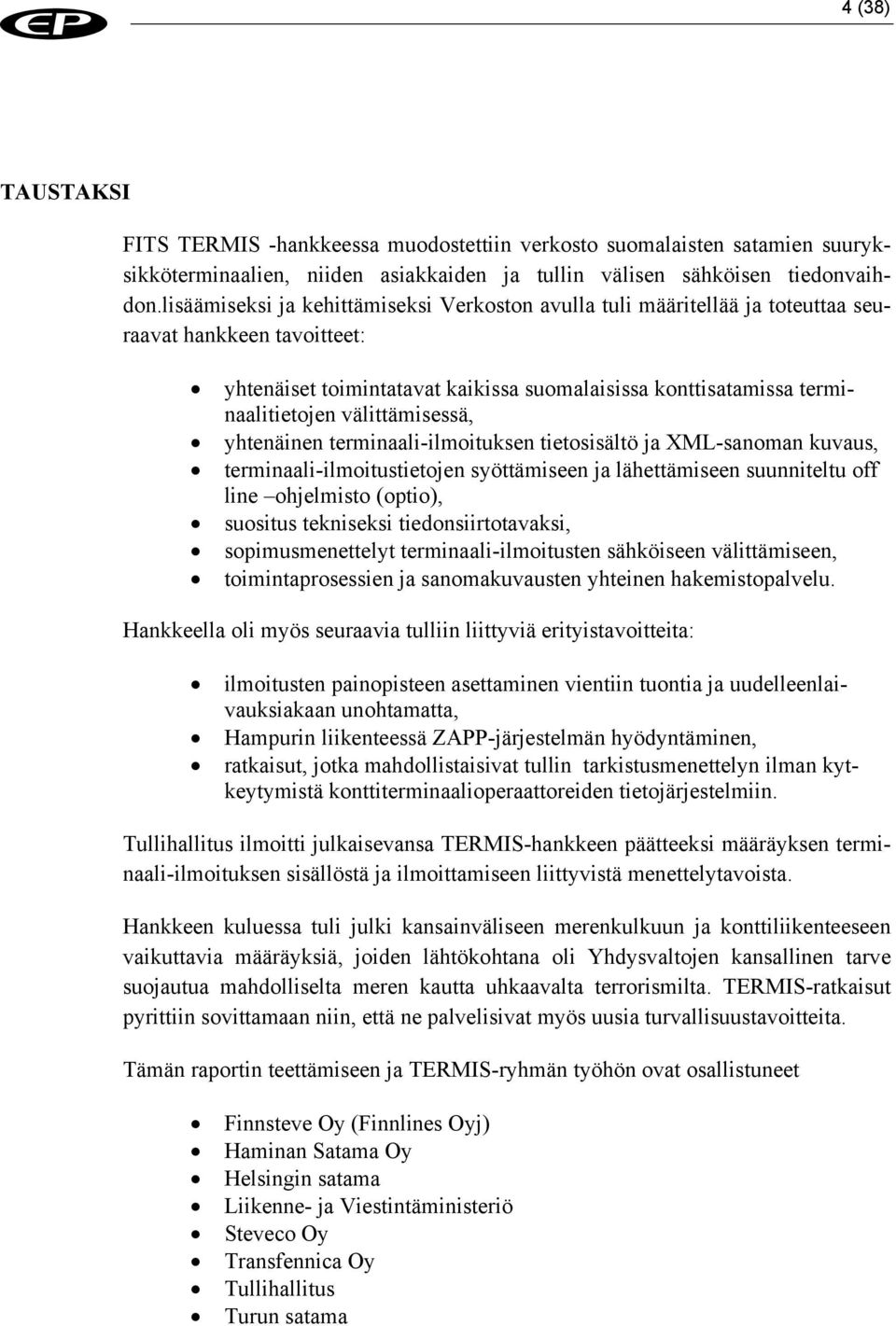 välittämisessä, yhtenäinen terminaali-ilmoituksen tietosisältö ja XML-sanoman kuvaus, terminaali-ilmoitustietojen syöttämiseen ja lähettämiseen suunniteltu off line ohjelmisto (optio), suositus