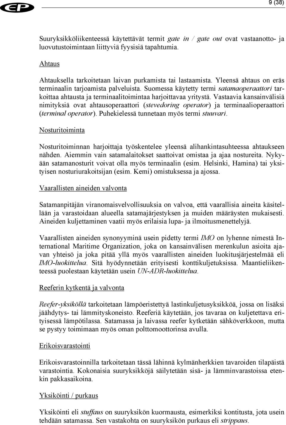 Suomessa käytetty termi satamaoperaattori tarkoittaa ahtausta ja terminaalitoimintaa harjoittavaa yritystä.