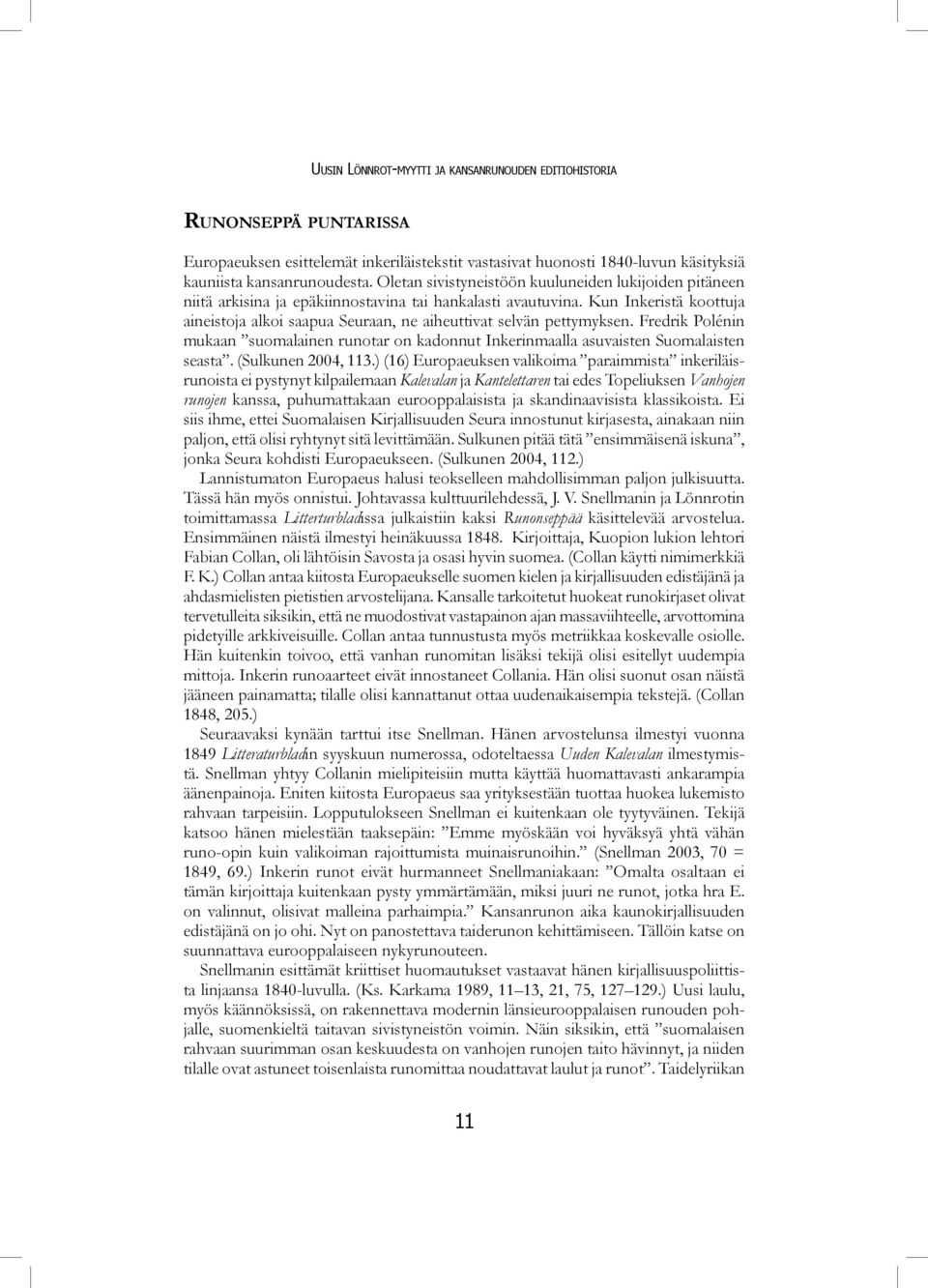 Kun Inkeristä koottuja aineistoja alkoi saapua Seuraan, ne aiheuttivat selvän pettymyksen. Fredrik Polénin mukaan suomalainen runotar on kadonnut Inkerinmaalla asuvaisten Suomalaisten seasta.