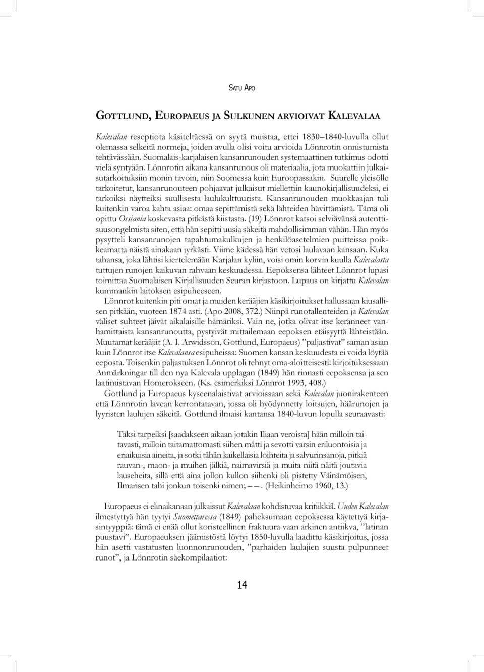 Lönnrotin aikana kansanrunous oli materiaalia, jota muokattiin julkaisutarkoituksiin monin tavoin, niin Suomessa kuin Euroopassakin.