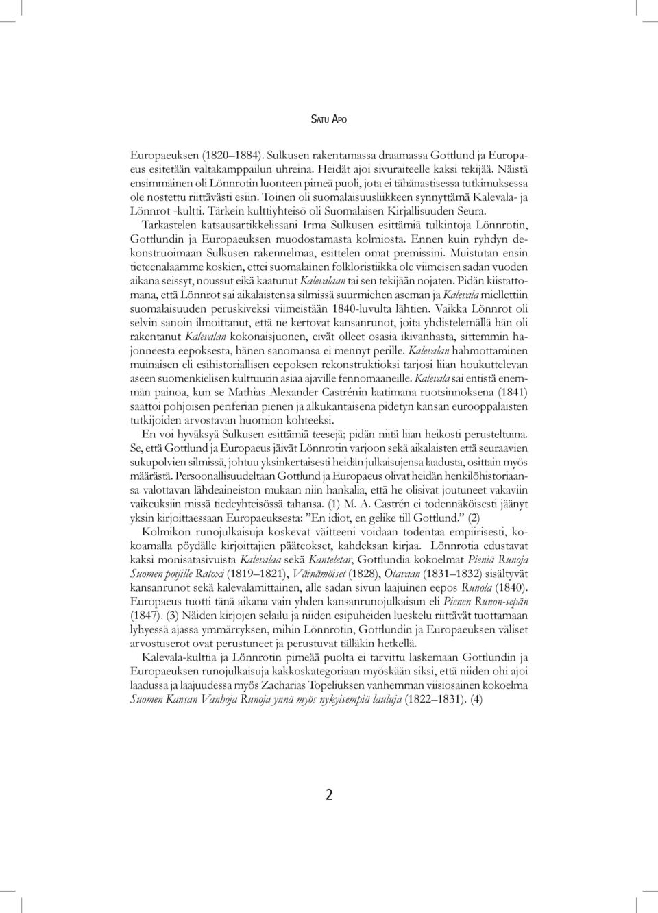 Tärkein kulttiyhteisö oli Suomalaisen Kirjallisuuden Seura. Tarkastelen katsausartikkelissani Irma Sulkusen esittämiä tulkintoja Lönnrotin, Gottlundin ja Europaeuksen muodostamasta kolmiosta.