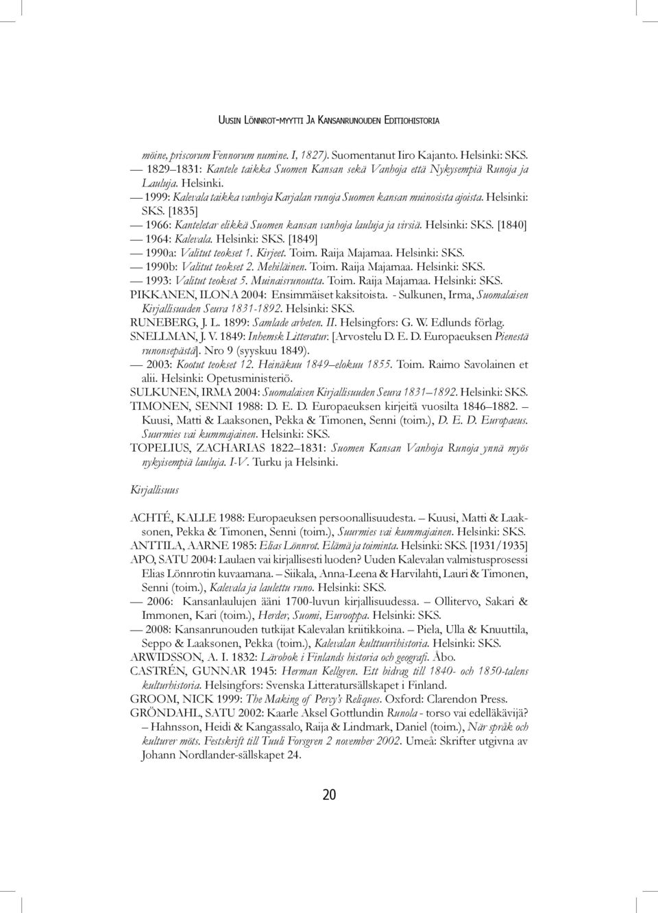 [1835] 1966: Kanteletar elikkä Suomen kansan vanhoja lauluja ja virsiä. Helsinki: SKS. [1840] 1964: Kalevala. Helsinki: SKS. [1849] 1990a: Valitut teokset 1. Kirjeet. Toim. Raija Majamaa.