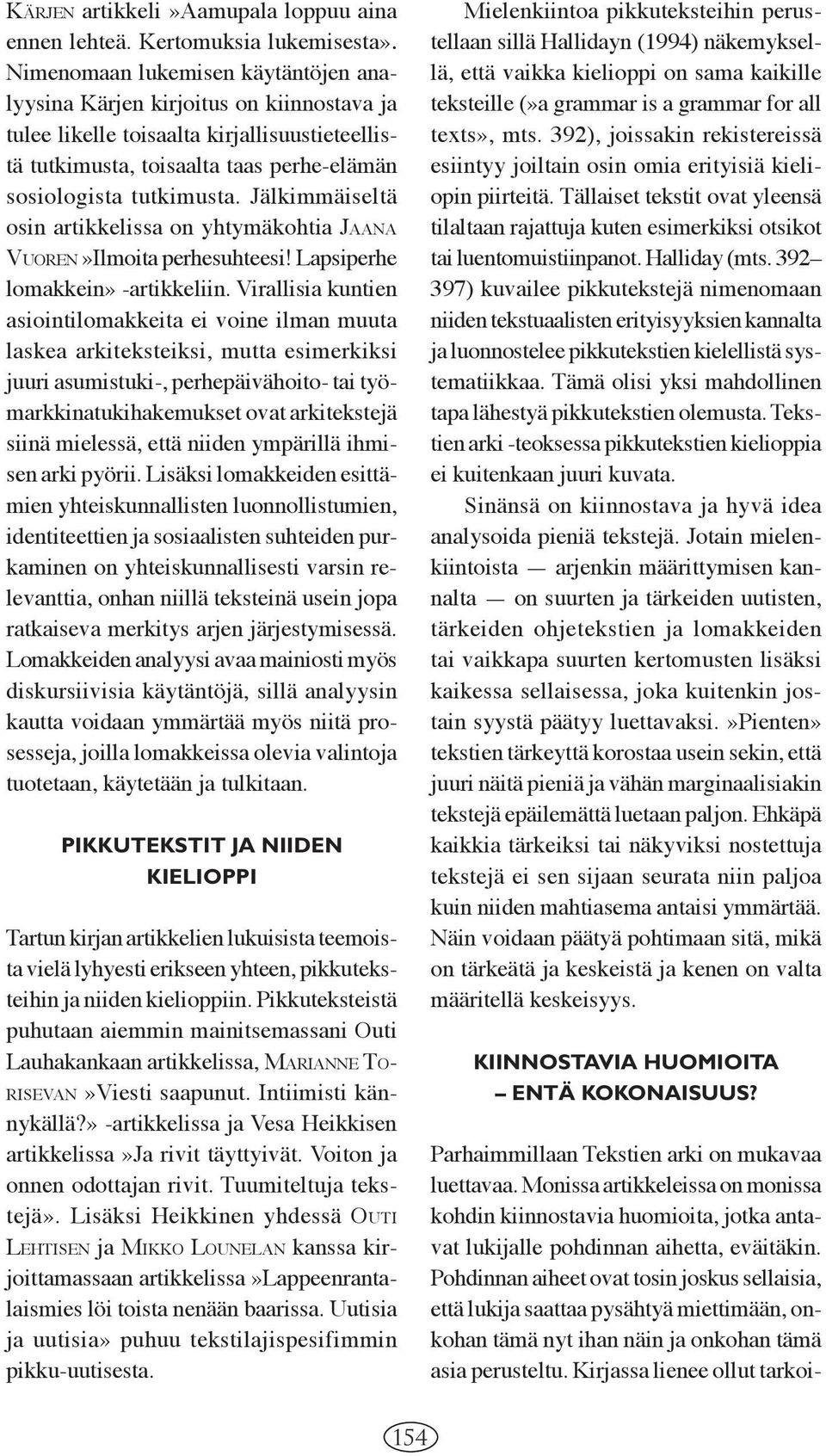 Jälkimmäiseltä osin artikkelissa on yhtymäkohtia JAANA VUOREN»Ilmoita perhesuhteesi! Lapsiperhe lomakkein» -artikkeliin.