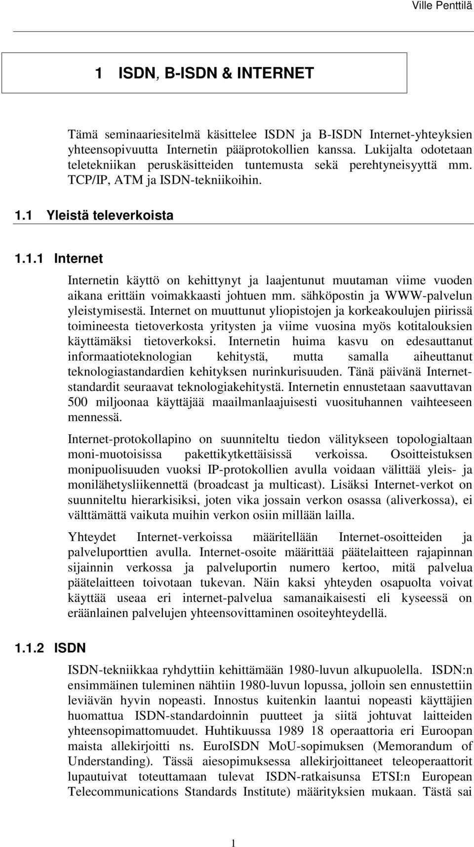 1 Yleistä televerkoista 1.1.1 Internet Internetin käyttö on kehittynyt ja laajentunut muutaman viime vuoden aikana erittäin voimakkaasti johtuen mm. sähköpostin ja WWW-palvelun yleistymisestä.