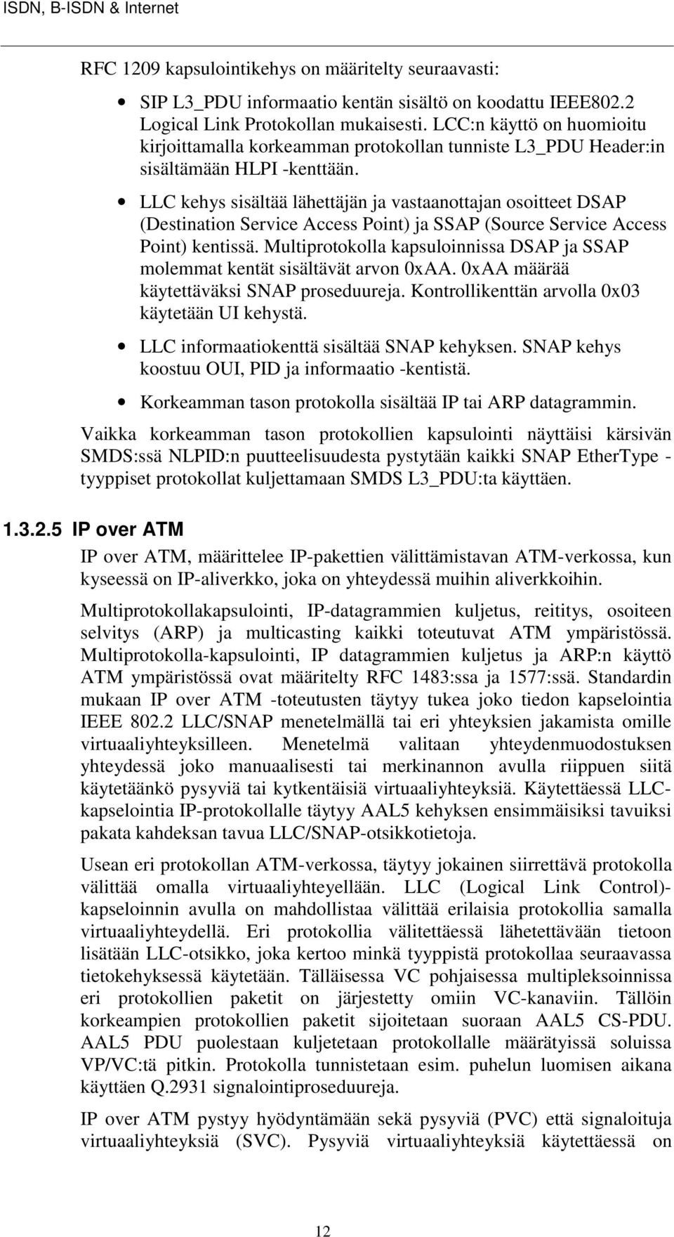 LLC kehys sisältää lähettäjän ja vastaanottajan osoitteet DSAP (Destination Service Access Point) ja SSAP (Source Service Access Point) kentissä.