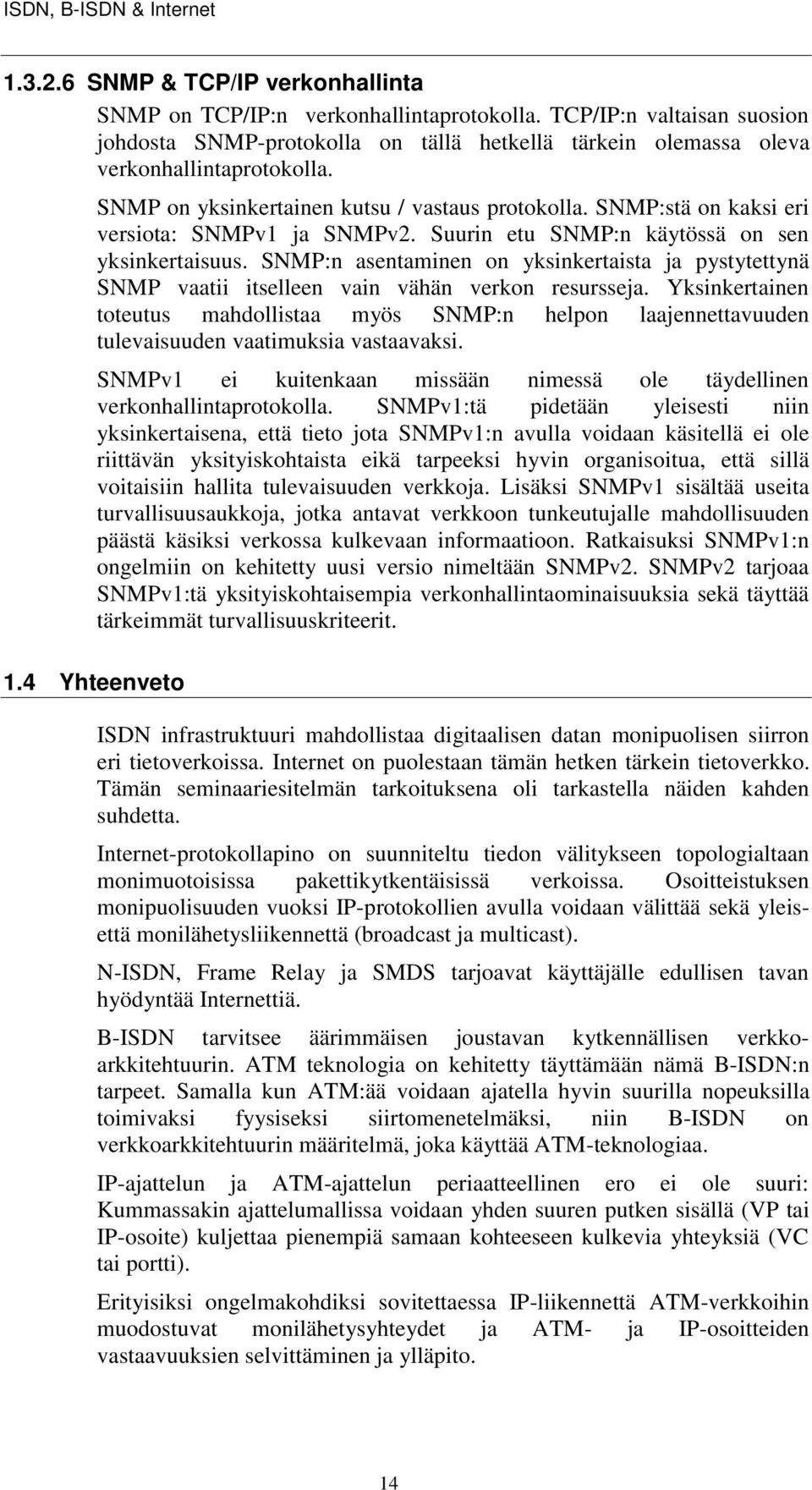 SNMP:stä on kaksi eri versiota: SNMPv1 ja SNMPv2. Suurin etu SNMP:n käytössä on sen yksinkertaisuus.