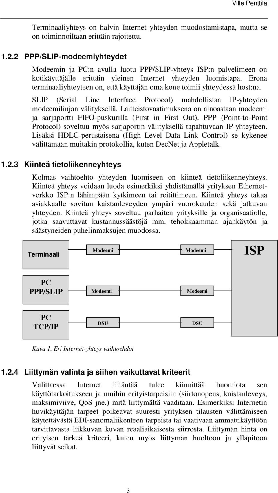 Erona terminaaliyhteyteen on, että käyttäjän oma kone toimii yhteydessä host:na. SLIP (Serial Line Interface Protocol) mahdollistaa IP-yhteyden modeemilinjan välityksellä.