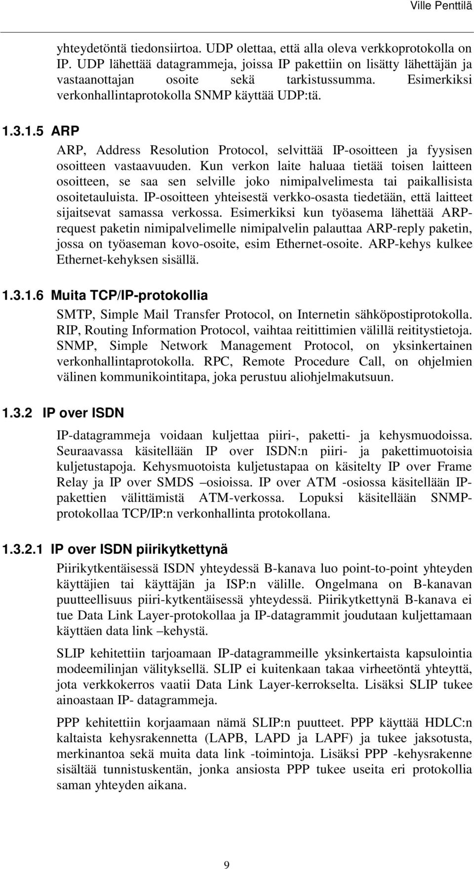 3.1.5 ARP ARP, Address Resolution Protocol, selvittää IP-osoitteen ja fyysisen osoitteen vastaavuuden.