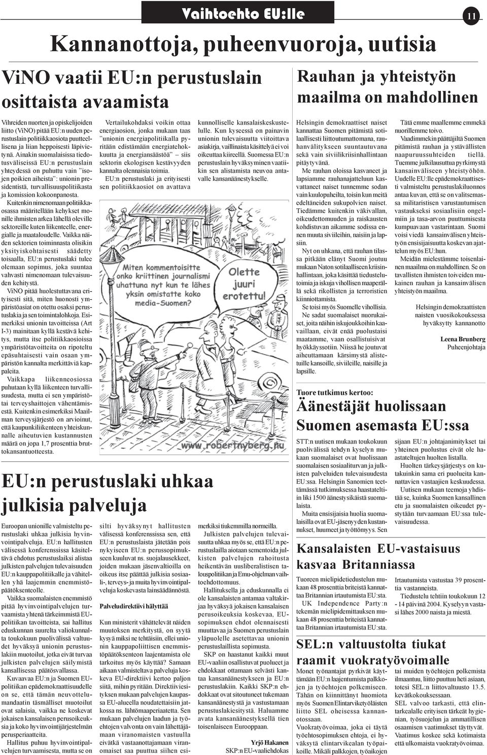 Vaikka suomalaisten enemmistö pitää hyvinvointipalvelujen turvaamista yhtenä tärkeimmistä EUpolitiikan tavoitteista, sai hallitus eduskunnan suurelta valiokunnalta toukokuun puolivälissä valtuudet