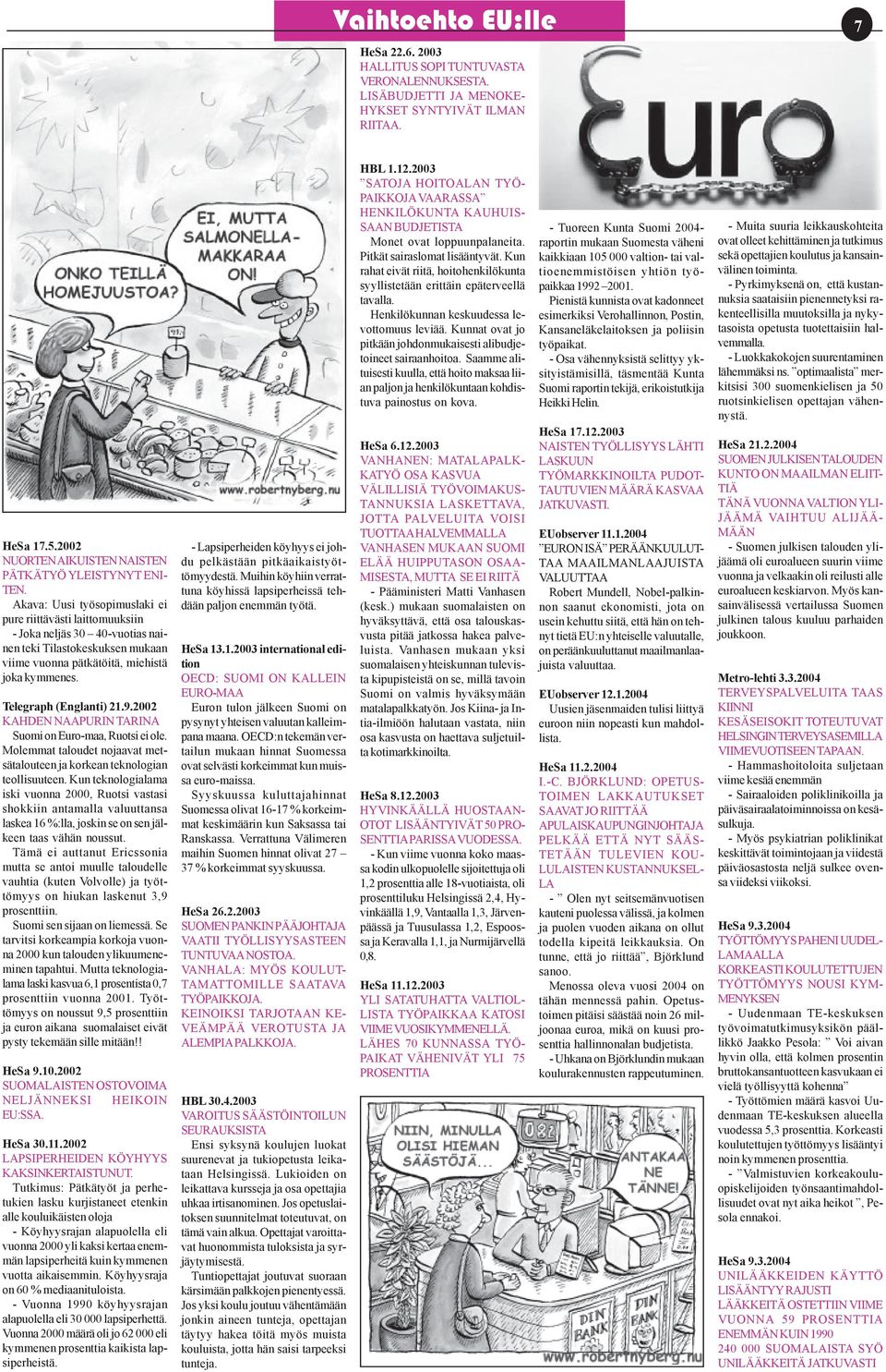 9.2002 KAHDEN NAAPURIN TARINA Suomi on Euro-maa, Ruotsi ei ole. Molemmat taloudet nojaavat metsätalouteen ja korkean teknologian teollisuuteen.