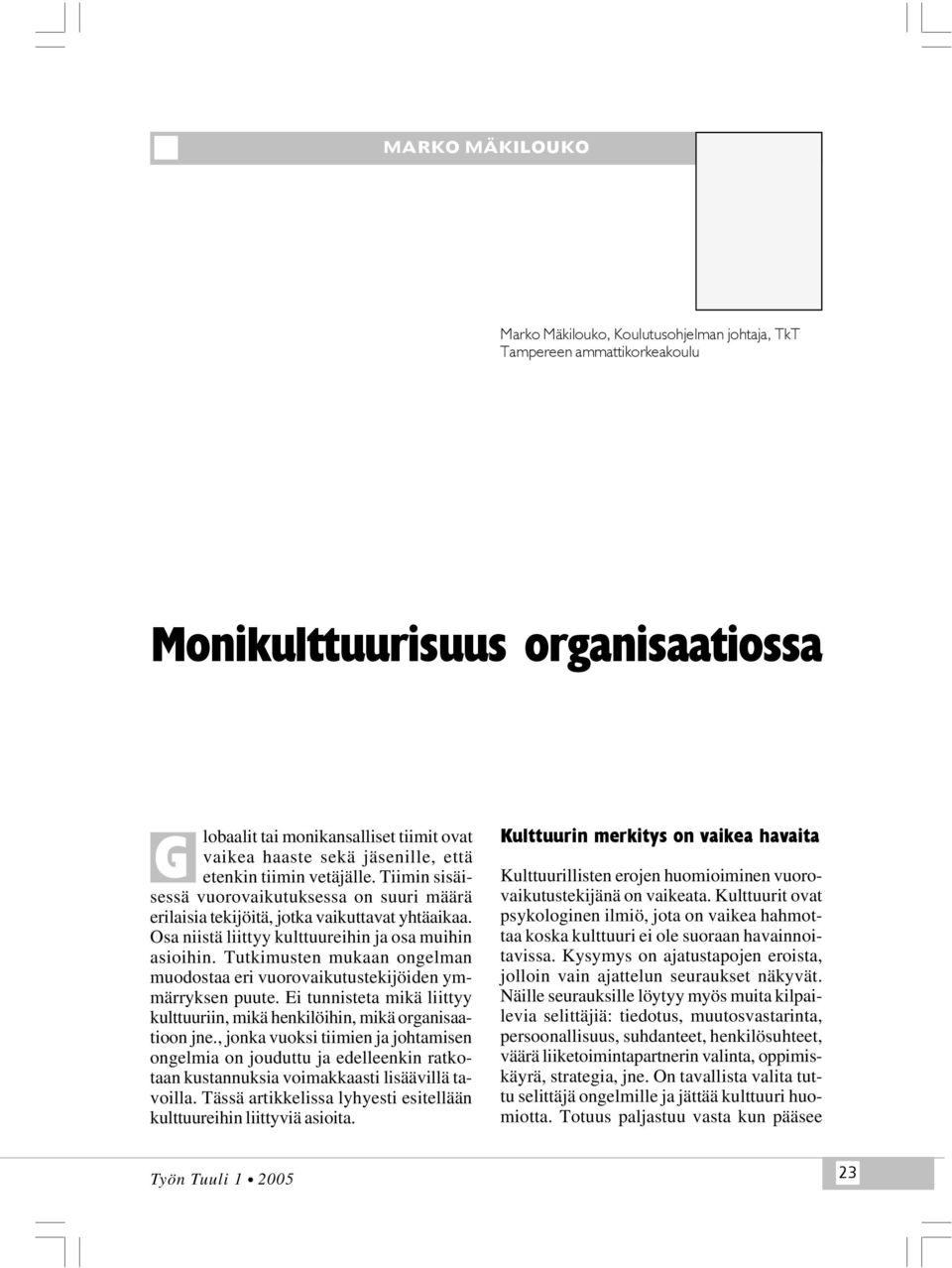 Tutkimusten mukaan ongelman muodostaa eri vuorovaikutustekijöiden ymmärryksen puute. Ei tunnisteta mikä liittyy kulttuuriin, mikä henkilöihin, mikä organisaatioon jne.