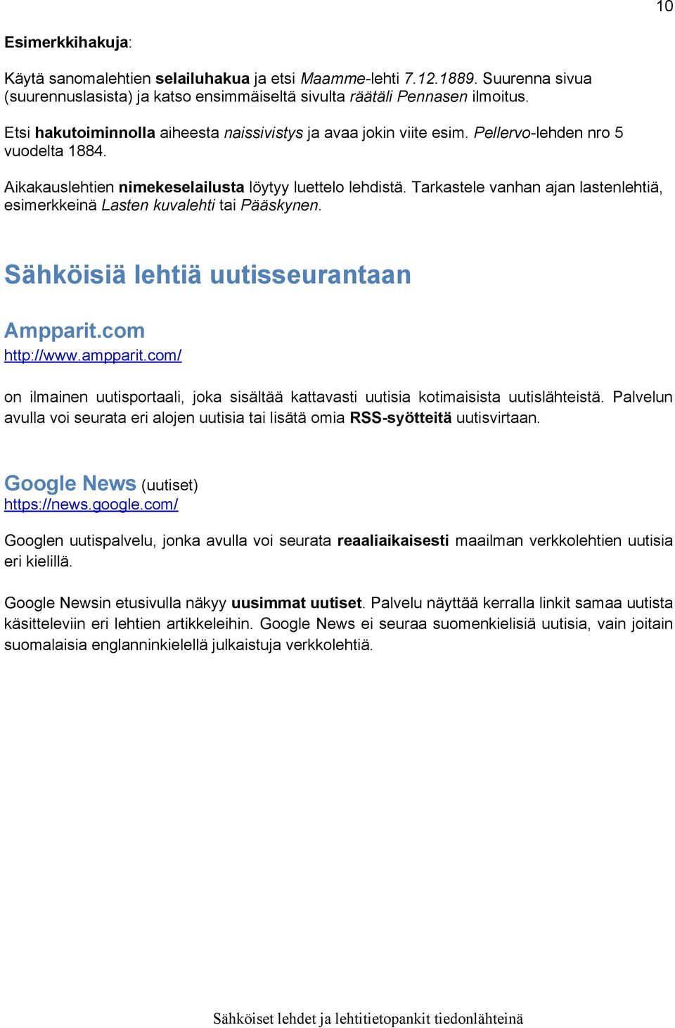 Tarkastele vanhan ajan lastenlehtiä, esimerkkeinä Lasten kuvalehti tai Pääskynen. Sähköisiä lehtiä uutisseurantaan Ampparit.com http://www.ampparit.