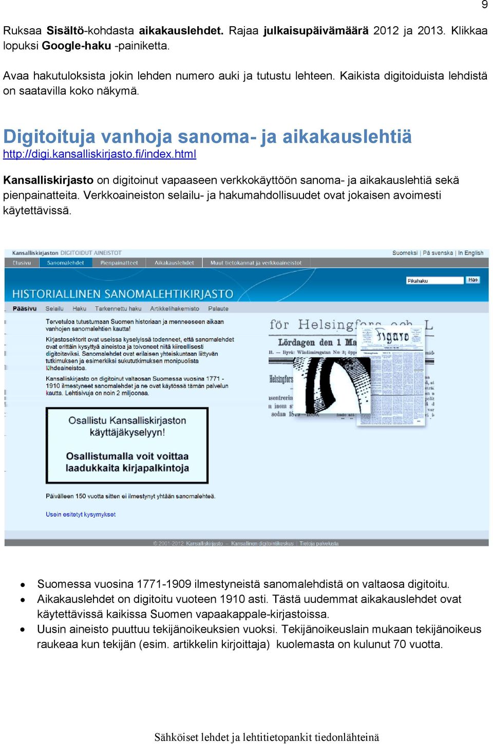 html Kansalliskirjasto on digitoinut vapaaseen verkkokäyttöön sanoma- ja aikakauslehtiä sekä pienpainatteita. Verkkoaineiston selailu- ja hakumahdollisuudet ovat jokaisen avoimesti käytettävissä.