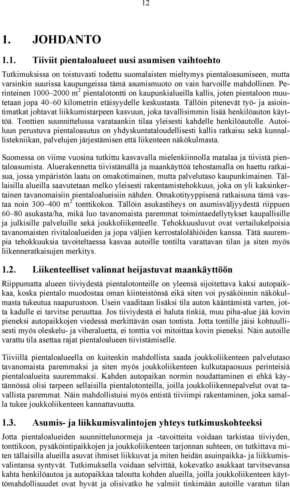 Tällöin pitenevät työ- ja asiointimatkat johtavat liikkumistarpeen kasvuun, joka tavallisimmin lisää henkilöauton käyttöä. Tonttien suunnittelussa varataankin tilaa yleisesti kahdelle henkilöautolle.