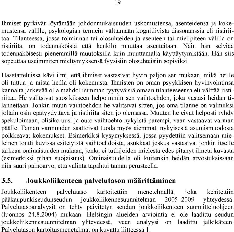 Näin hän selviää todennäköisesti pienemmillä muutoksilla kuin muuttamalla käyttäytymistään. Hän siis sopeuttaa useimmiten mieltymyksensä fyysisiin olosuhteisiin sopiviksi.