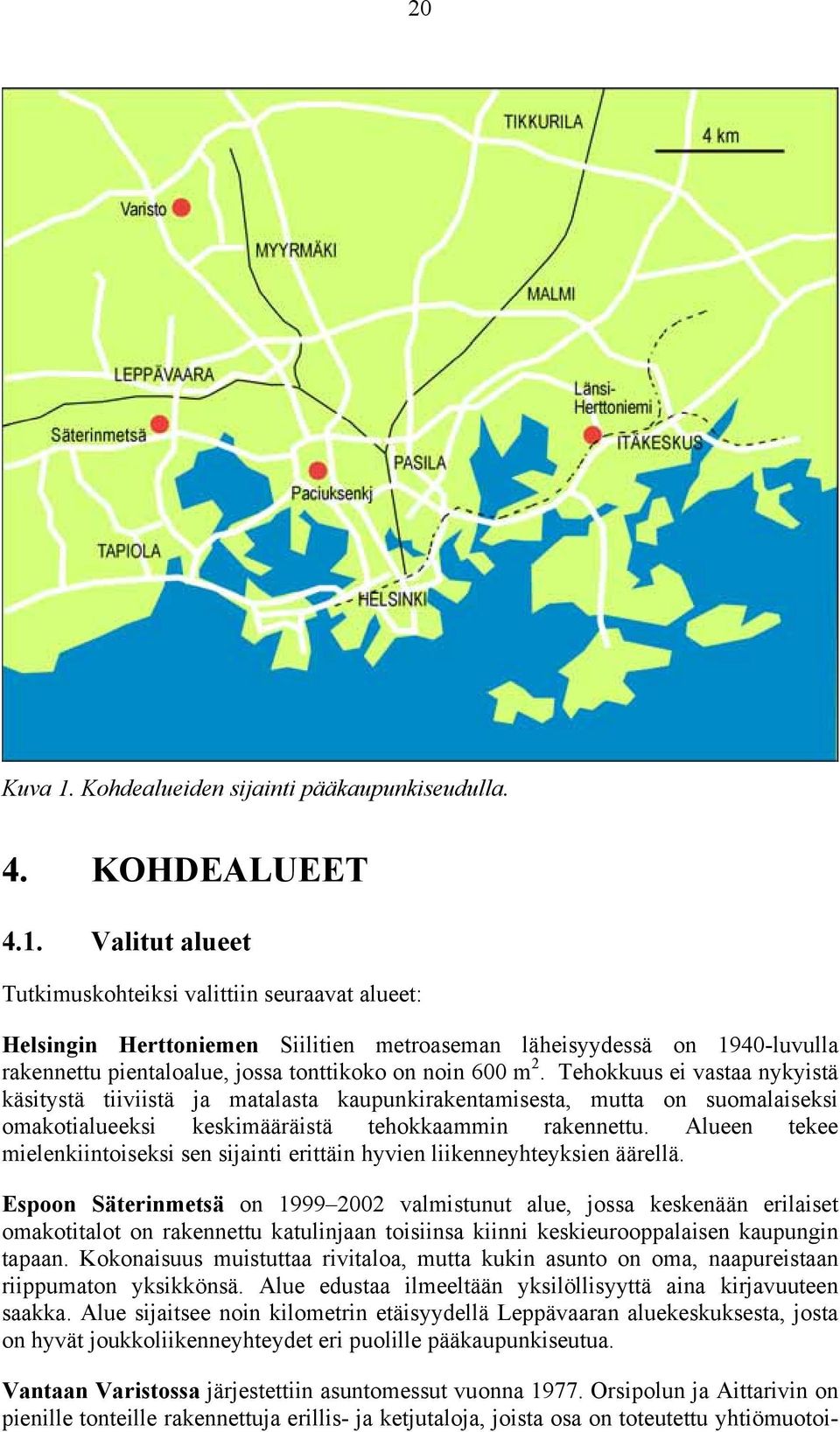 Valitut alueet Tutkimuskohteiksi valittiin seuraavat alueet: Helsingin Herttoniemen Siilitien metroaseman läheisyydessä on 1940-luvulla rakennettu pientaloalue, jossa tonttikoko on noin 600 m 2.