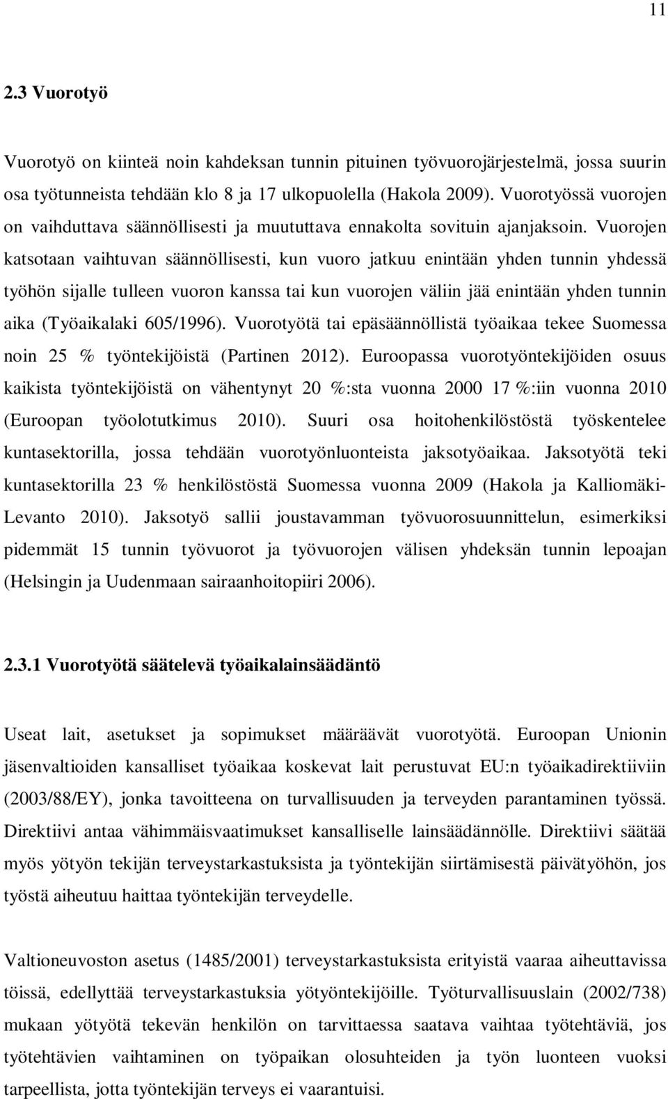 Vuorojen katsotaan vaihtuvan säännöllisesti, kun vuoro jatkuu enintään yhden tunnin yhdessä työhön sijalle tulleen vuoron kanssa tai kun vuorojen väliin jää enintään yhden tunnin aika (Työaikalaki