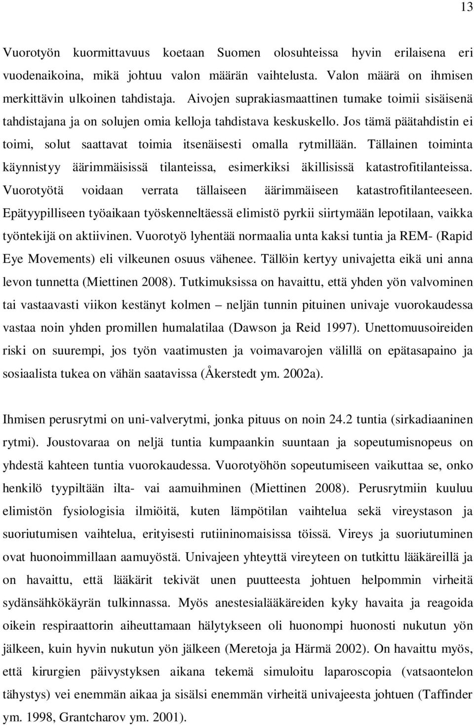 Jos tämä päätahdistin ei toimi, solut saattavat toimia itsenäisesti omalla rytmillään. Tällainen toiminta käynnistyy äärimmäisissä tilanteissa, esimerkiksi äkillisissä katastrofitilanteissa.