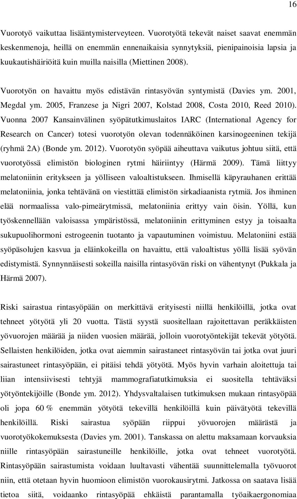 Vuorotyön on havaittu myös edistävän rintasyövän syntymistä (Davies ym. 2001, Megdal ym. 2005, Franzese ja Nigri 2007, Kolstad 2008, Costa 2010, Reed 2010).