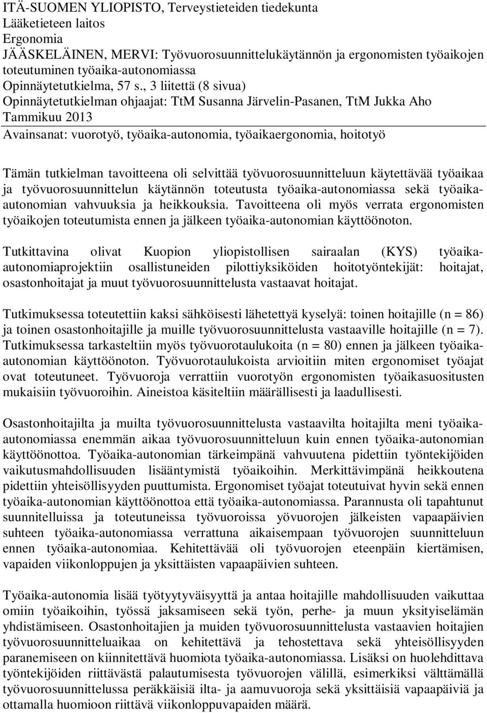 , 3 liitettä (8 sivua) Opinnäytetutkielman ohjaajat: TtM Susanna Järvelin-Pasanen, TtM Jukka Aho Tammikuu 2013 Avainsanat: vuorotyö, työaika-autonomia, työaikaergonomia, hoitotyö Tämän tutkielman