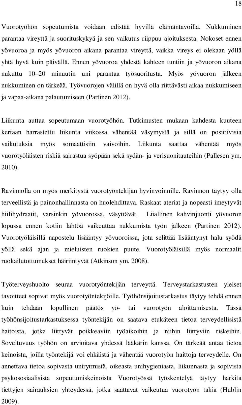 Ennen yövuoroa yhdestä kahteen tuntiin ja yövuoron aikana nukuttu 10 20 minuutin uni parantaa työsuoritusta. Myös yövuoron jälkeen nukkuminen on tärkeää.