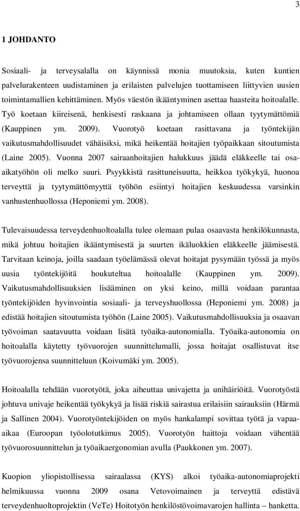 Vuorotyö koetaan rasittavana ja työntekijän vaikutusmahdollisuudet vähäisiksi, mikä heikentää hoitajien työpaikkaan sitoutumista (Laine 2005).