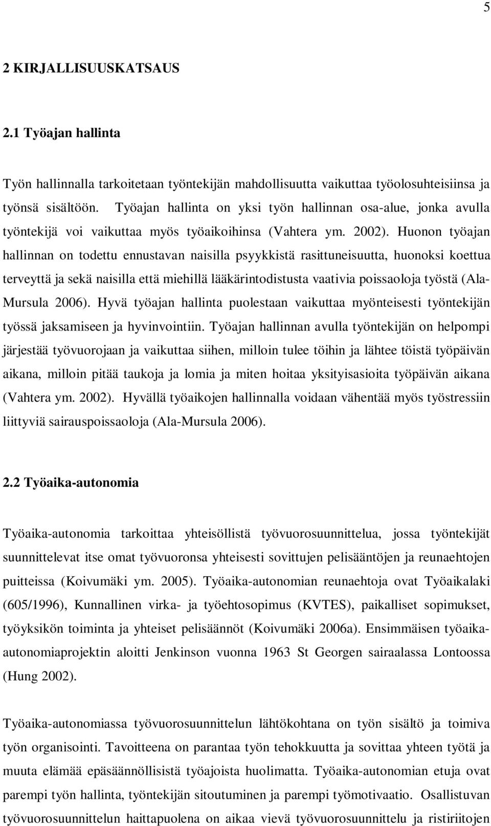 Huonon työajan hallinnan on todettu ennustavan naisilla psyykkistä rasittuneisuutta, huonoksi koettua terveyttä ja sekä naisilla että miehillä lääkärintodistusta vaativia poissaoloja työstä (Ala-