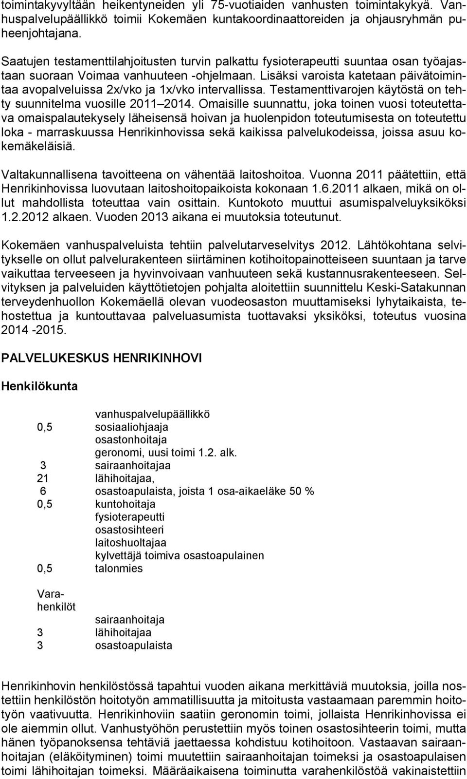 Lisäksi varoista katetaan päivätoimintaa avopalveluissa 2x/vko ja 1x/vko intervallissa. Testamenttivarojen käytöstä on tehty suunnitelma vuosille 2011 2014.