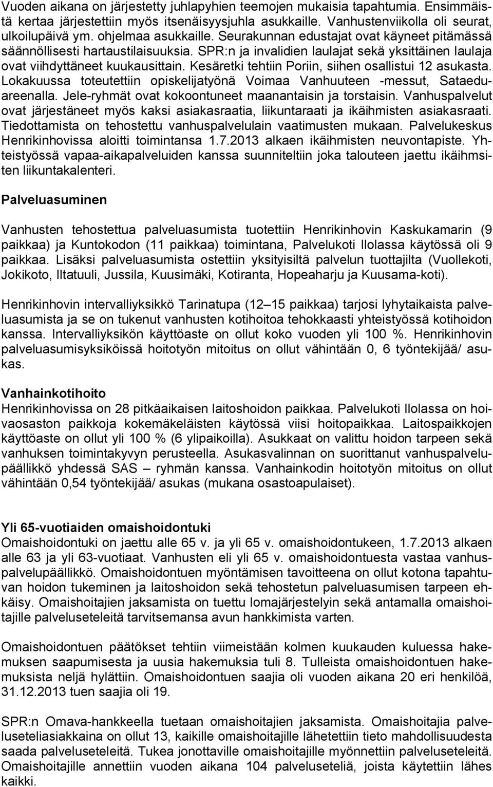 Kesäretki tehtiin Poriin, siihen osallistui 12 asukasta. Lokakuussa toteutettiin opiskelijatyönä Voimaa Vanhuuteen -messut, Sataeduareenalla. Jele-ryhmät ovat kokoontuneet maanantaisin ja torstaisin.