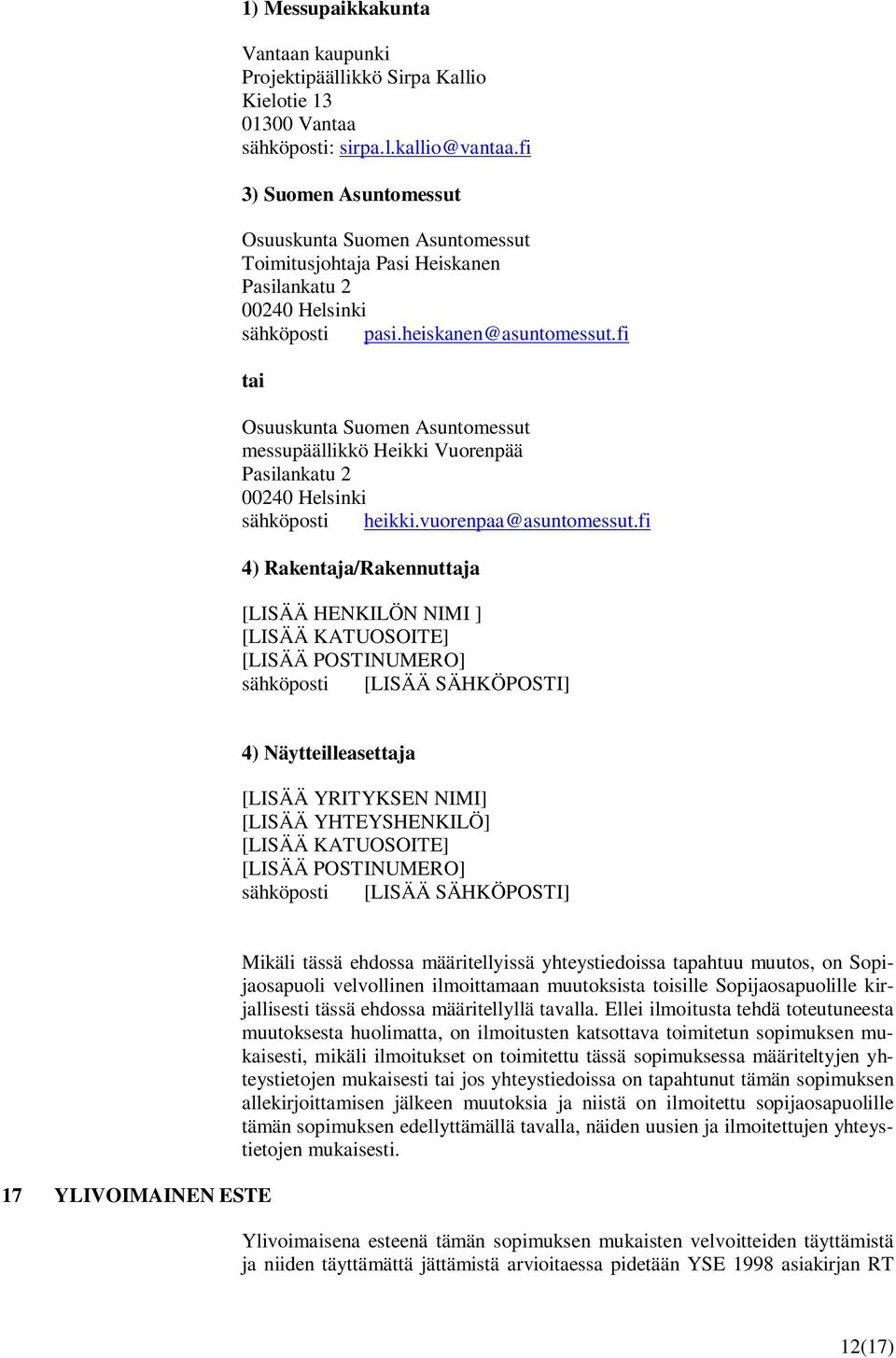 fi tai Osuuskunta Suomen Asuntomessut messupäällikkö Heikki Vuorenpää Pasilankatu 2 00240 Helsinki sähköposti heikki.vuorenpaa@asuntomessut.