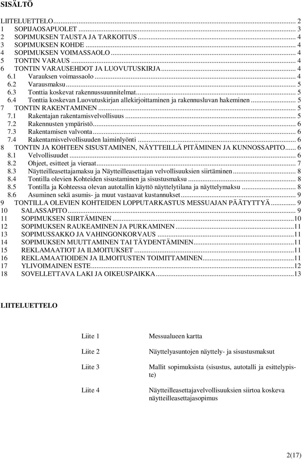 .. 5 7 TONTIN RAKENTAMINEN... 5 7.1 Rakentajan rakentamisvelvollisuus... 5 7.2 Rakennusten ympäristö... 6 7.3 Rakentamisen valvonta... 6 7.4 Rakentamisvelvollisuuden laiminlyönti.