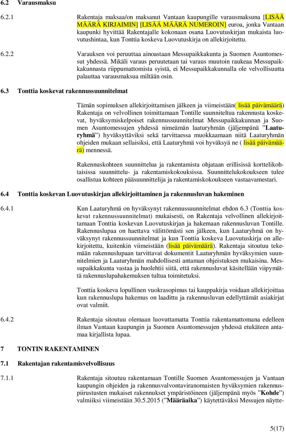 Mikäli varaus peruutetaan tai varaus muutoin raukeaa Messupaikkakunnasta riippumattomista syistä, ei Messupaikkakunnalla ole velvollisuutta palauttaa varausmaksua miltään osin. 6.