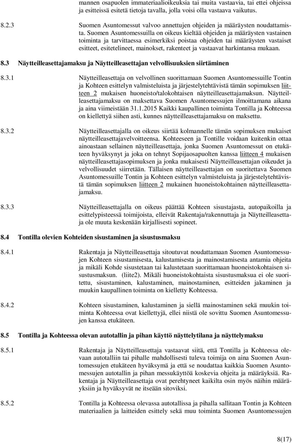 Suomen Asuntomessuilla on oikeus kieltää ohjeiden ja määräysten vastainen toiminta ja tarvittaessa esimerkiksi poistaa ohjeiden tai määräysten vastaiset esitteet, esitetelineet, mainokset, rakenteet