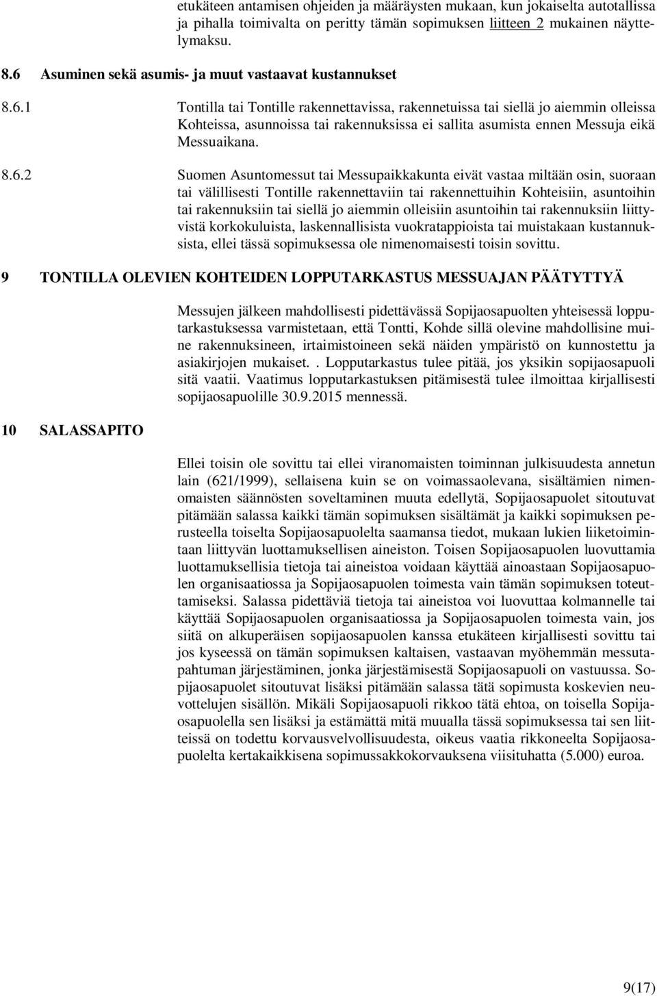 8.6.2 Suomen Asuntomessut tai Messupaikkakunta eivät vastaa miltään osin, suoraan tai välillisesti Tontille rakennettaviin tai rakennettuihin Kohteisiin, asuntoihin tai rakennuksiin tai siellä jo