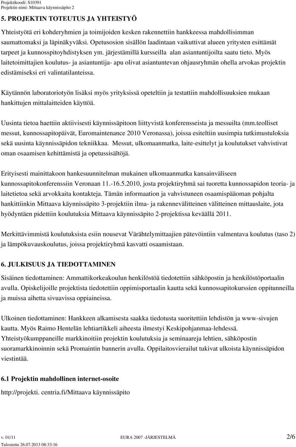 Myös laitetoimittajien koulutus- ja asiantuntija- apu olivat asiantuntevan ohjausryhmän ohella arvokas projektin edistämiseksi eri valintatilanteissa.