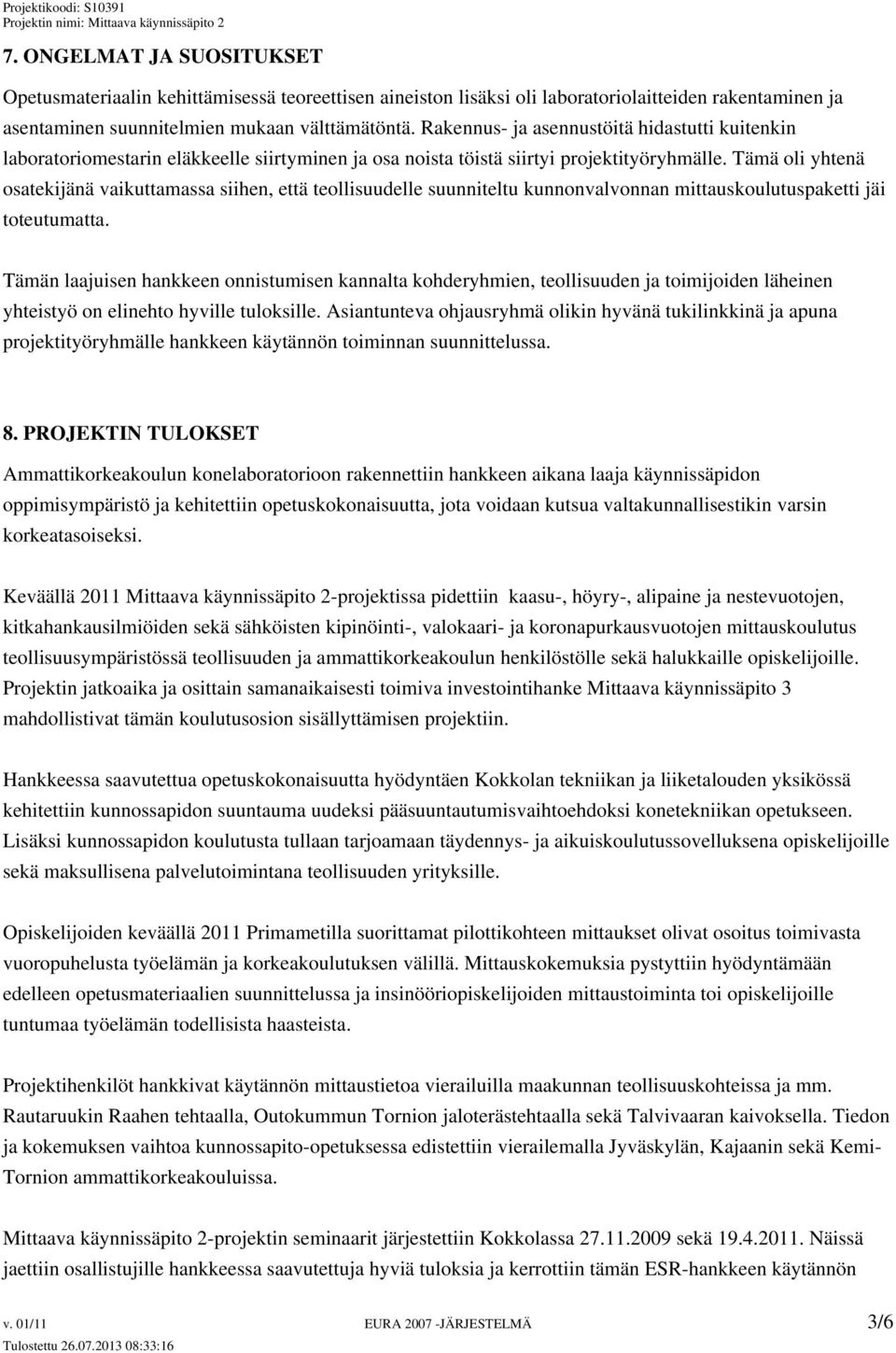 Tämä oli yhtenä osatekijänä vaikuttamassa siihen, että teollisuudelle suunniteltu kunnonvalvonnan mittauskoulutuspaketti jäi toteutumatta.