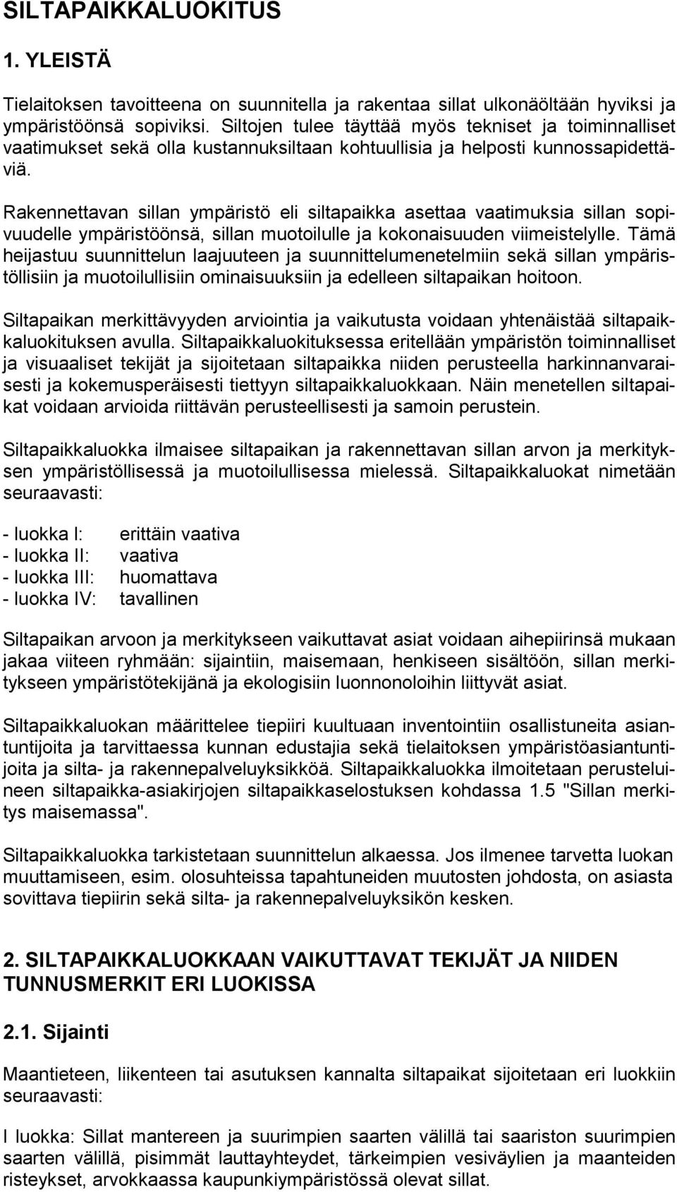 Rakennettavan sillan ympäristö eli siltapaikka asettaa vaatimuksia sillan sopivuudelle ympäristöönsä, sillan muotoilulle ja kokonaisuuden viimeistelylle.