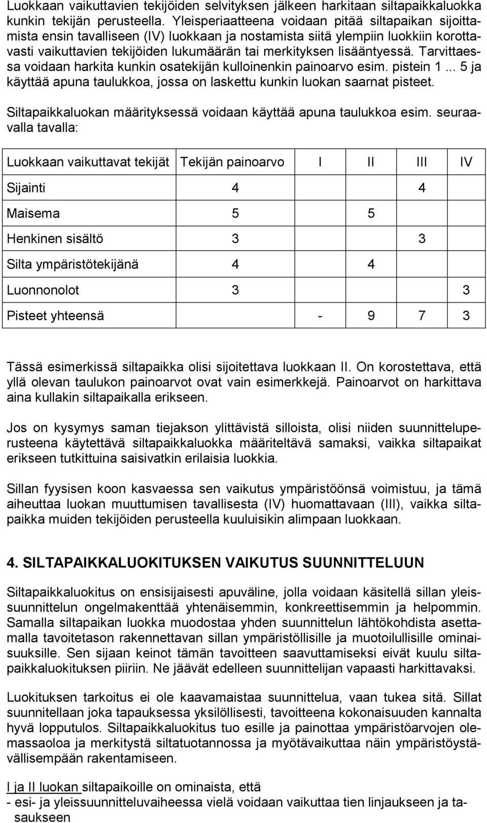 lisääntyessä. Tarvittaessa voidaan harkita kunkin osatekijän kulloinenkin painoarvo esim. pistein 1... 5 ja käyttää apuna taulukkoa, jossa on laskettu kunkin luokan saarnat pisteet.