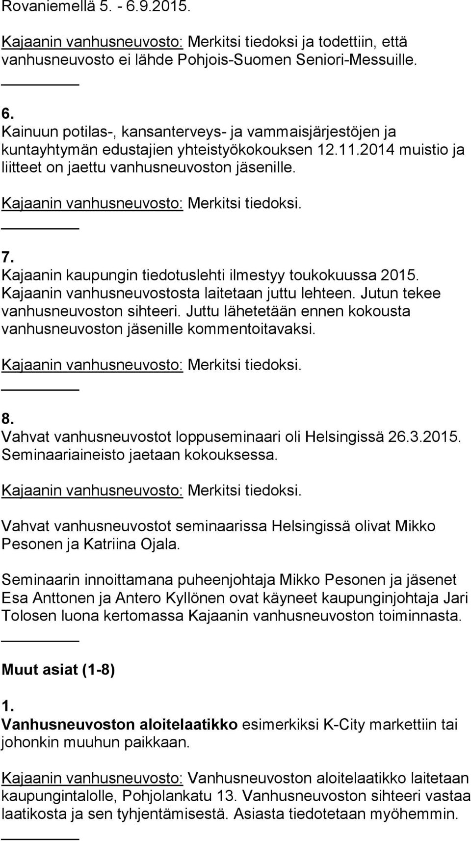 Jutun tekee vanhusneuvoston sihteeri. Juttu lähetetään ennen kokousta vanhusneuvoston jäsenille kommentoitavaksi. 8. Vahvat vanhusneuvostot loppuseminaari oli Helsingissä 26.3.2015.