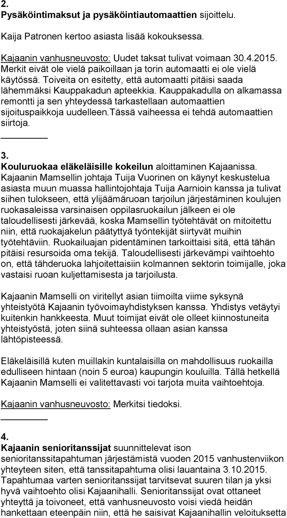 Kauppakadulla on alkamassa remontti ja sen yhteydessä tarkastellaan automaattien sijoituspaikkoja uudelleen.tässä vaiheessa ei tehdä automaattien siirtoja. 3.
