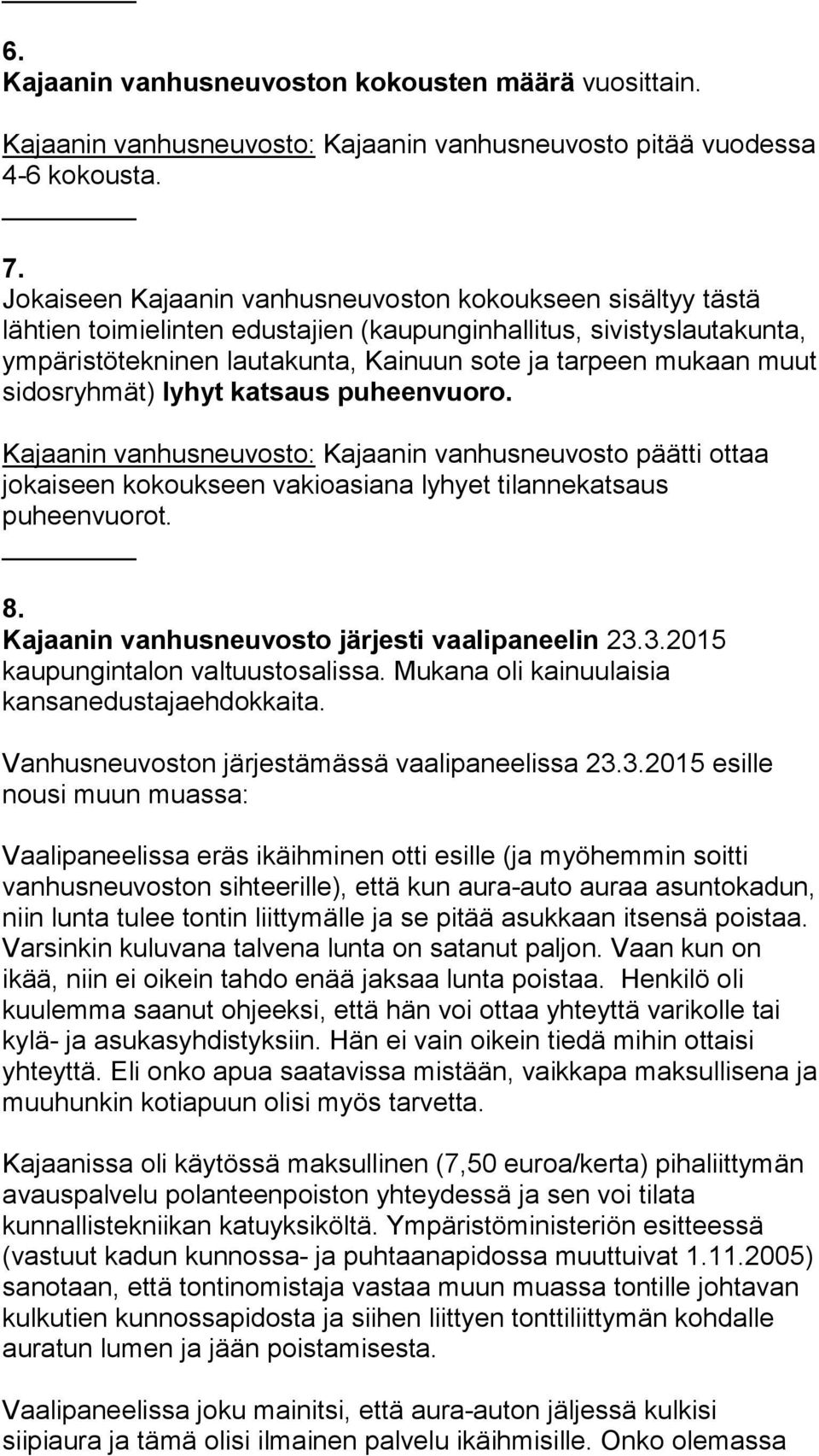 sidosryhmät) lyhyt katsaus puheenvuoro. Kajaanin vanhusneuvosto: Kajaanin vanhusneuvosto päätti ottaa jokaiseen kokoukseen vakioasiana lyhyet tilannekatsaus puheenvuorot. 8.